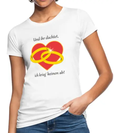 Polterabend T-Shirt Frauen, Spruch "Und ihr dachtet, ich krieg' keinen ab"